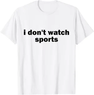 Don't Watch Sports Joke Anti Sports Unathletic Sarcastic adorn concern T-Shirt I 